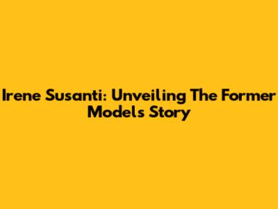 Irene Susanti: Unveiling The Former Model's Story