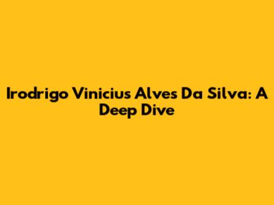 Irodrigo Vinicius Alves Da Silva: A Deep Dive