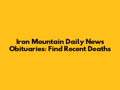 Iron Mountain Daily News Obituaries: Find Recent Deaths