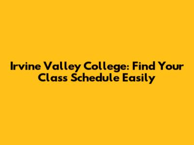 Irvine Valley College: Find Your Class Schedule Easily