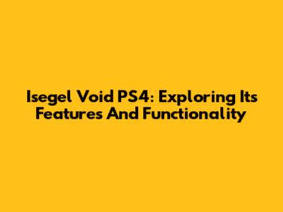 Isegel Void PS4: Exploring Its Features And Functionality