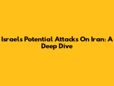 Israel's Potential Attacks On Iran: A Deep Dive