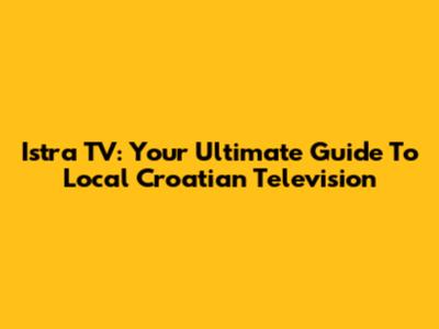 Istra TV: Your Ultimate Guide To Local Croatian Television