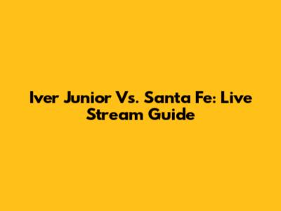 Iver Junior Vs. Santa Fe: Live Stream Guide