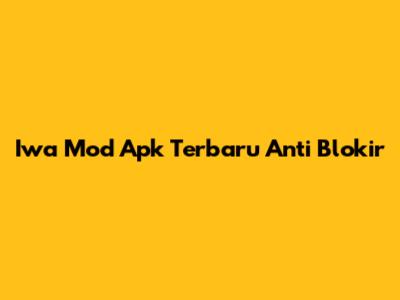 Iwa Mod Apk Terbaru Anti Blokir