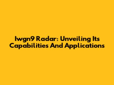 Iwgn9 Radar: Unveiling Its Capabilities And Applications