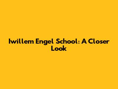 Iwillem Engel School: A Closer Look