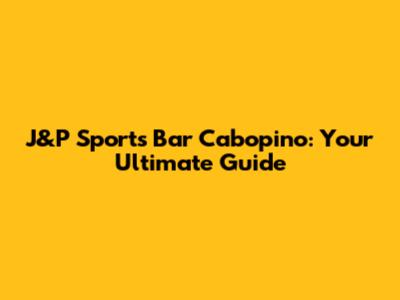 J&P Sports Bar Cabopino: Your Ultimate Guide