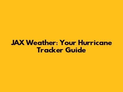 JAX Weather: Your Hurricane Tracker Guide