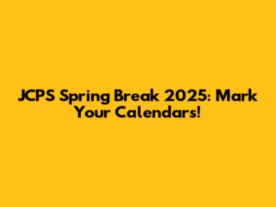 JCPS Spring Break 2025: Mark Your Calendars!
