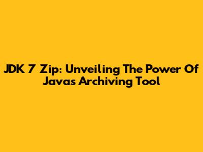 JDK 7 Zip: Unveiling The Power Of Java's Archiving Tool