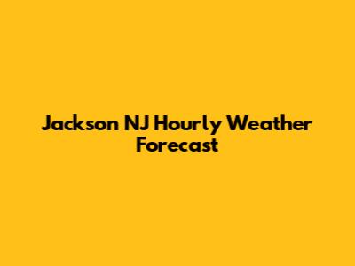 Jackson NJ Hourly Weather Forecast