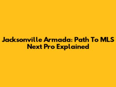 Jacksonville Armada: Path To MLS Next Pro Explained