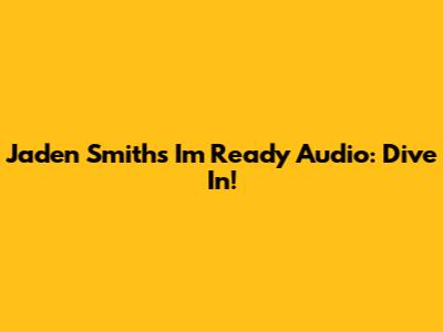 Jaden Smith's "I'm Ready" Audio: Dive In!