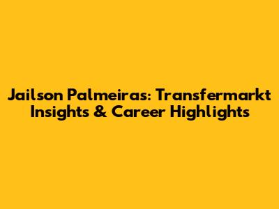 Jailson Palmeiras: Transfermarkt Insights & Career Highlights