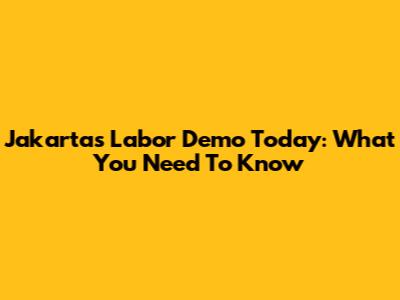 Jakarta's Labor Demo Today: What You Need To Know