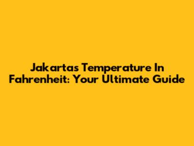Jakarta's Temperature In Fahrenheit: Your Ultimate Guide