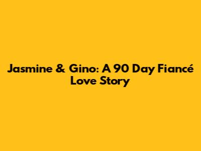 Jasmine & Gino: A 90 Day Fiancé Love Story