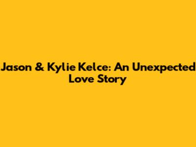 Jason & Kylie Kelce: An Unexpected Love Story