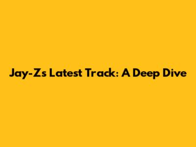 Jay-Z's Latest Track: A Deep Dive