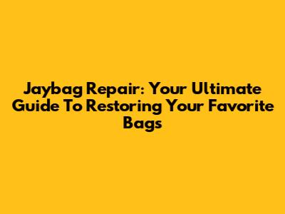 Jaybag Repair: Your Ultimate Guide To Restoring Your Favorite Bags