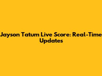 Jayson Tatum Live Score: Real-Time Updates