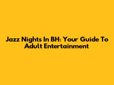 Jazz Nights In BH: Your Guide To Adult Entertainment