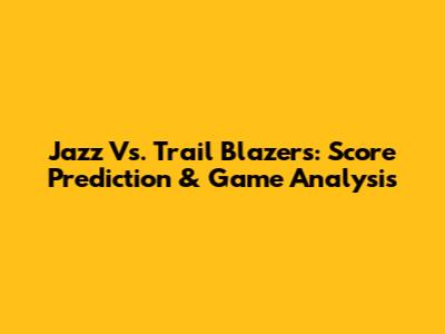 Jazz Vs. Trail Blazers: Score Prediction & Game Analysis