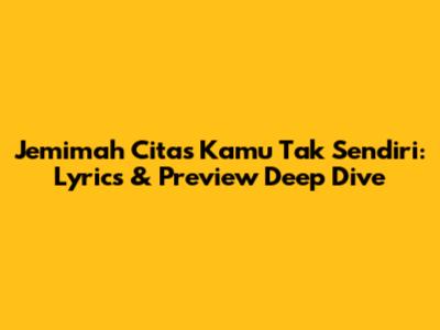 Jemimah Cita's 'Kamu Tak Sendiri': Lyrics & Preview Deep Dive