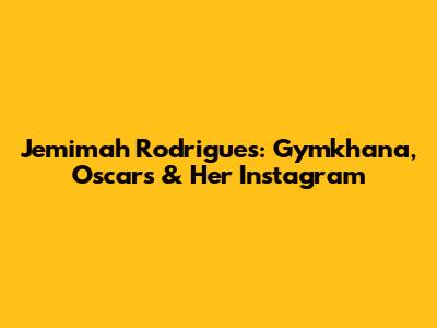 Jemimah Rodrigues: Gymkhana, Oscars & Her Instagram