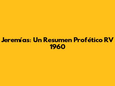 Jeremías: Un Resumen Profético RV 1960