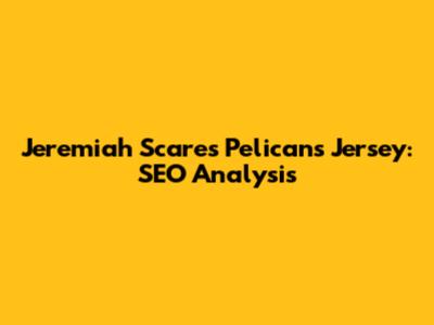 Jeremiah Scares Pelicans Jersey: SEO Analysis