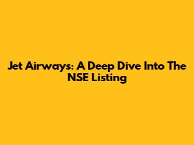 Jet Airways: A Deep Dive Into The NSE Listing