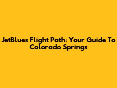 JetBlue's Flight Path: Your Guide To Colorado Springs