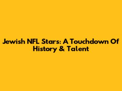 Jewish NFL Stars: A Touchdown Of History & Talent