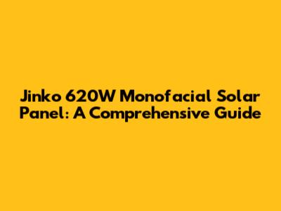 Jinko 620W Monofacial Solar Panel: A Comprehensive Guide
