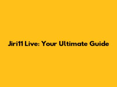 Jiri11 Live: Your Ultimate Guide