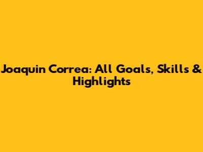 Joaquin Correa: All Goals, Skills & Highlights