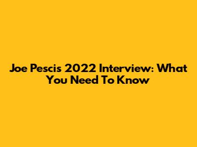 Joe Pesci's 2022 Interview: What You Need To Know
