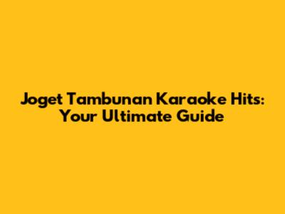 Joget Tambunan Karaoke Hits: Your Ultimate Guide