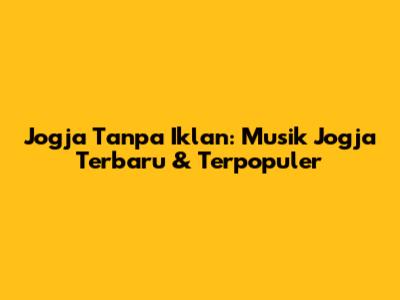 Jogja Tanpa Iklan: Musik Jogja Terbaru & Terpopuler