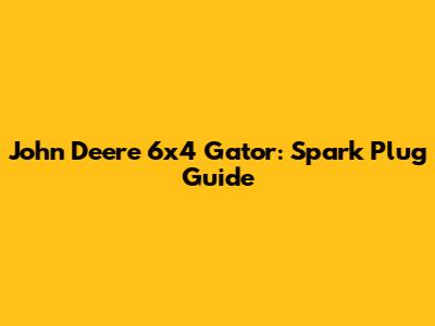 John Deere 6x4 Gator: Spark Plug Guide