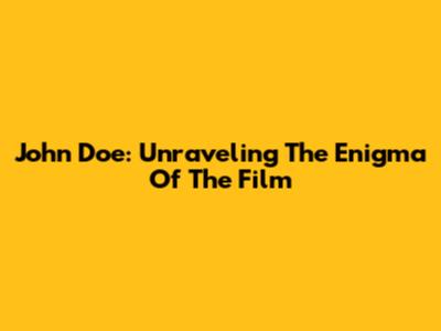 John Doe: Unraveling The Enigma Of The Film