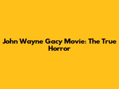 John Wayne Gacy Movie: The True Horror