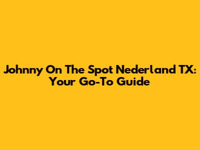 Johnny On The Spot Nederland TX: Your Go-To Guide