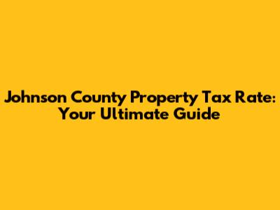 Johnson County Property Tax Rate: Your Ultimate Guide
