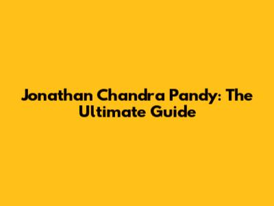 Jonathan Chandra Pandy: The Ultimate Guide