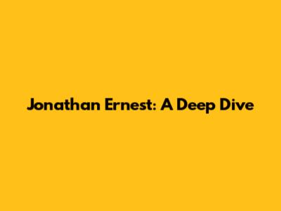 Jonathan Ernest: A Deep Dive