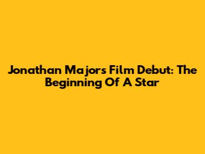 Jonathan Majors' Film Debut: The Beginning Of A Star