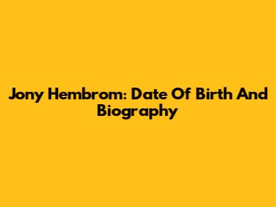 Jony Hembrom: Date Of Birth And Biography